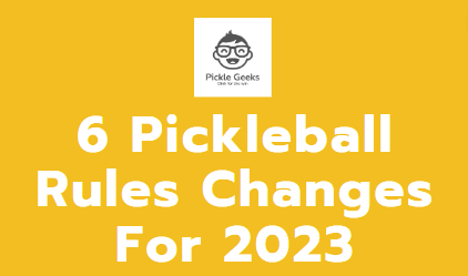 2023 pickleball rules changes, pickleball rules changes 2023, 6 rules changes pickleball 2023